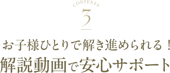 お子様ひとりで解き進められる !解説動画で安心サポート